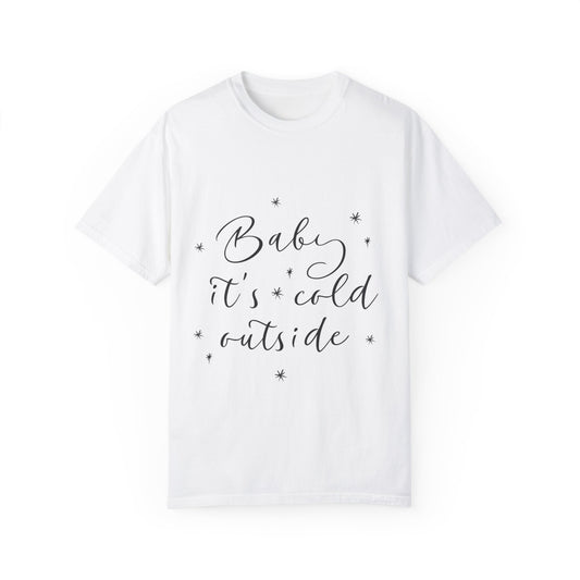 "Baby, it's cold outside" Unisex Garment-Dyed T-shirt